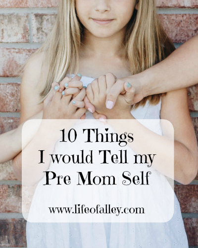 10 Things I would Tell my Pre Mom Self